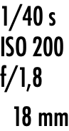 1/40 s ISO 200 f/1,8 18 mm